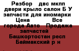 Разбор68 двс/мкпп/двери/крыло/салон Б/У запчасти для иномарки › Цена ­ 1 000 - Все города Авто » Продажа запчастей   . Башкортостан респ.,Баймакский р-н